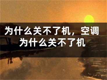 為什么關(guān)不了機(jī)，空調(diào)為什么關(guān)不了機(jī)