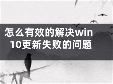 怎么有效的解決win10更新失敗的問(wèn)題