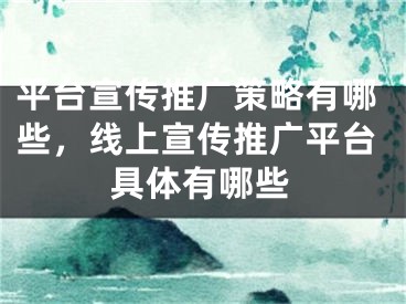 平臺宣傳推廣策略有哪些，線上宣傳推廣平臺具體有哪些