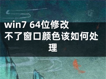 win7 64位修改不了窗口顏色該如何處理