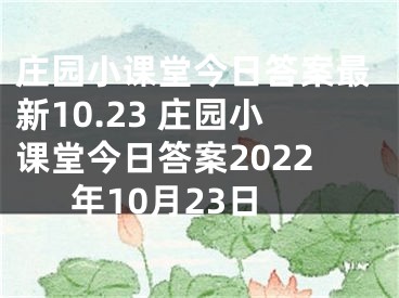 莊園小課堂今日答案最新10.23 莊園小課堂今日答案2022年10月23日