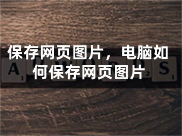 保存網(wǎng)頁圖片，電腦如何保存網(wǎng)頁圖片