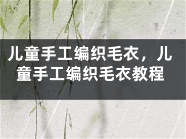 兒童手工編織毛衣，兒童手工編織毛衣教程