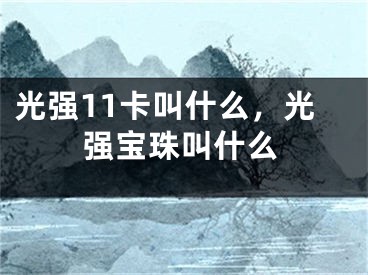 光強11卡叫什么，光強寶珠叫什么