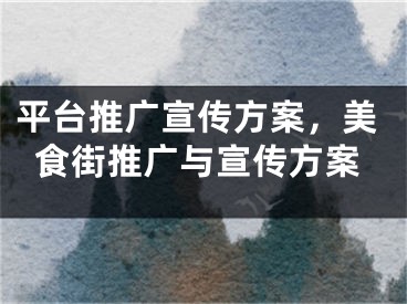 平臺(tái)推廣宣傳方案，美食街推廣與宣傳方案