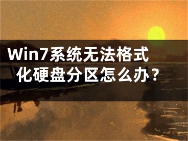 Win7系統(tǒng)無法格式化硬盤分區(qū)怎么辦？