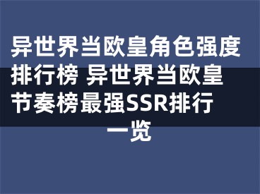 異世界當(dāng)歐皇角色強(qiáng)度排行榜 異世界當(dāng)歐皇節(jié)奏榜最強(qiáng)SSR排行一覽