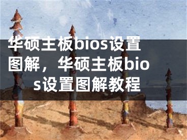 華碩主板bios設(shè)置圖解，華碩主板bios設(shè)置圖解教程