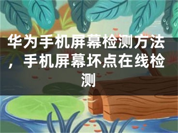 華為手機屏幕檢測方法，手機屏幕壞點在線檢測