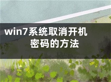 win7系統(tǒng)取消開機密碼的方法