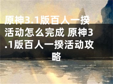 原神3.1版百人一揆活動(dòng)怎么完成 原神3.1版百人一揆活動(dòng)攻略