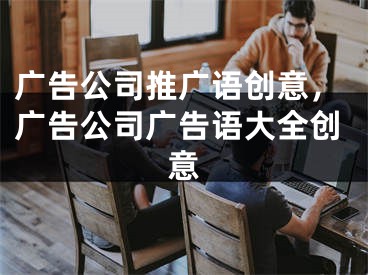 廣告公司推廣語創(chuàng)意，廣告公司廣告語大全創(chuàng)意