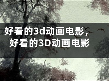 好看的3d動畫電影，好看的3D動畫電影