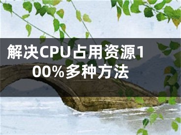 解決CPU占用資源100%多種方法