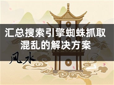 匯總搜索引擎蜘蛛抓取混亂的解決方案