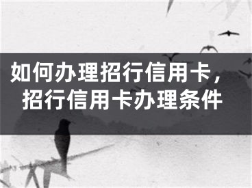 如何辦理招行信用卡，招行信用卡辦理?xiàng)l件