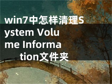 win7中怎樣清理System Volume Information文件夾