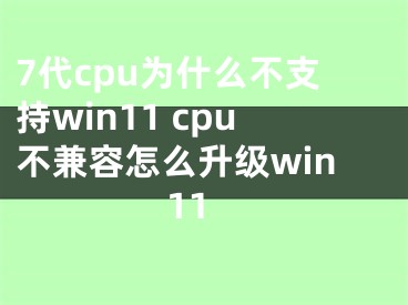 7代cpu為什么不支持win11 cpu不兼容怎么升級(jí)win11