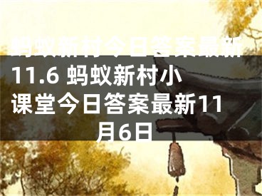 螞蟻新村今日答案最新11.6 螞蟻新村小課堂今日答案最新11月6日