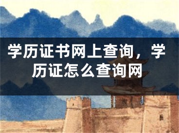 學(xué)歷證書網(wǎng)上查詢，學(xué)歷證怎么查詢網(wǎng)