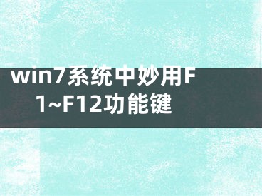 win7系統(tǒng)中妙用F1~F12功能鍵