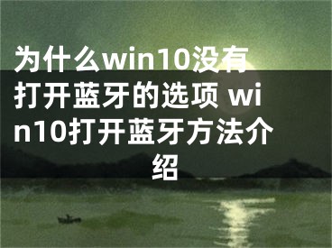 為什么win10沒有打開藍(lán)牙的選項(xiàng) win10打開藍(lán)牙方法介紹