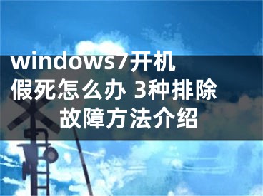 windows7開機(jī)假死怎么辦 3種排除故障方法介紹