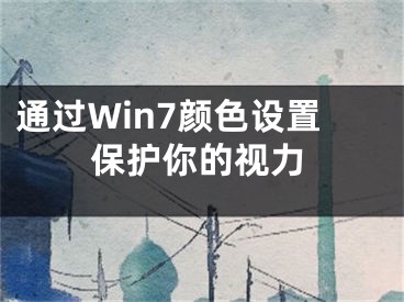 通過Win7顏色設(shè)置保護你的視力