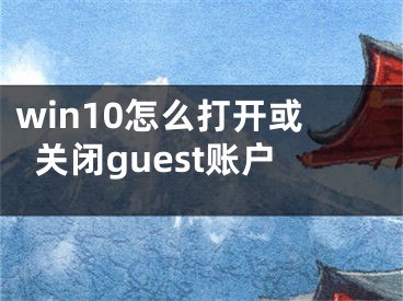 win10怎么打開或關(guān)閉guest賬戶