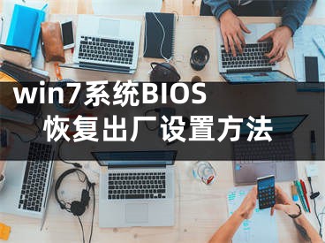 win7系統(tǒng)BIOS恢復(fù)出廠設(shè)置方法