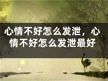 心情不好怎么發(fā)泄，心情不好怎么發(fā)泄最好