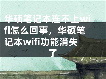 華碩筆記本連不上wifi怎么回事，華碩筆記本wifi功能消失了