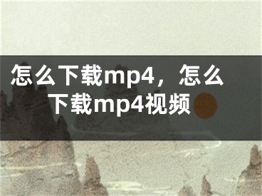 怎么下載mp4，怎么下載mp4視頻