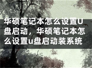 華碩筆記本怎么設置U盤啟動，華碩筆記本怎么設置u盤啟動裝系統(tǒng)