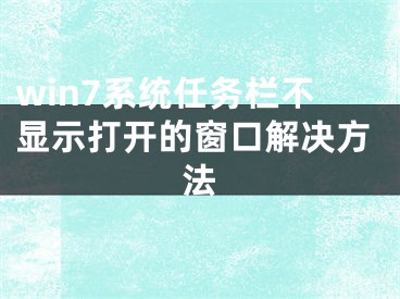 win7系統(tǒng)任務(wù)欄不顯示打開的窗口解決方法