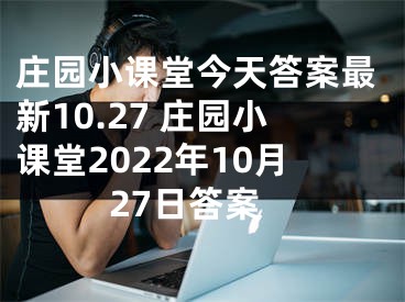 莊園小課堂今天答案最新10.27 莊園小課堂2022年10月27日答案