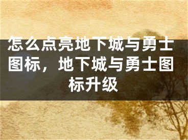 怎么點亮地下城與勇士圖標(biāo)，地下城與勇士圖標(biāo)升級