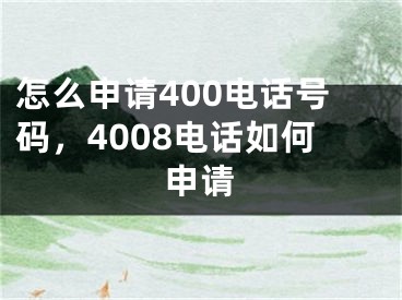 怎么申請(qǐng)400電話號(hào)碼，4008電話如何申請(qǐng)