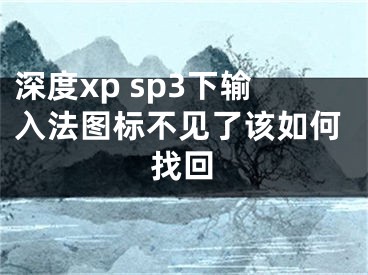 深度xp sp3下輸入法圖標(biāo)不見(jiàn)了該如何找回