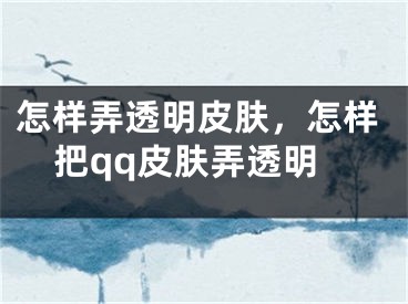 怎樣弄透明皮膚，怎樣把qq皮膚弄透明