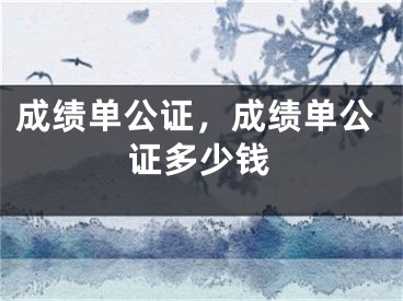 成績(jī)單公證，成績(jī)單公證多少錢