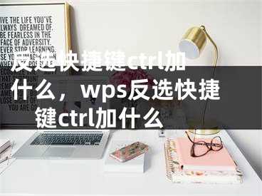 反選快捷鍵ctrl加什么，wps反選快捷鍵ctrl加什么