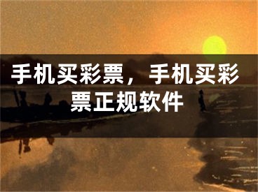 手機(jī)買(mǎi)彩票，手機(jī)買(mǎi)彩票正規(guī)軟件