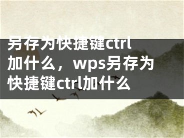 另存為快捷鍵ctrl加什么，wps另存為快捷鍵ctrl加什么