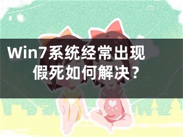 Win7系統(tǒng)經(jīng)常出現(xiàn)假死如何解決？