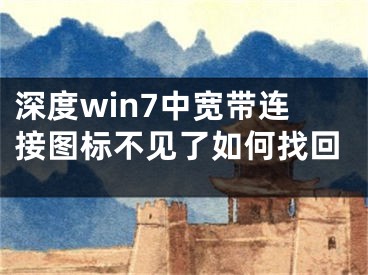 深度win7中寬帶連接圖標不見了如何找回