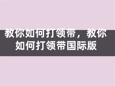 教你如何打領(lǐng)帶，教你如何打領(lǐng)帶國際版