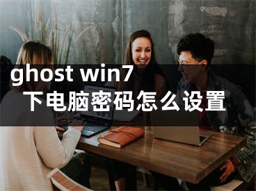 ghost win7下電腦密碼怎么設(shè)置