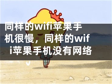 同樣的wifi蘋果手機(jī)很慢，同樣的wifi蘋果手機(jī)沒有網(wǎng)絡(luò)