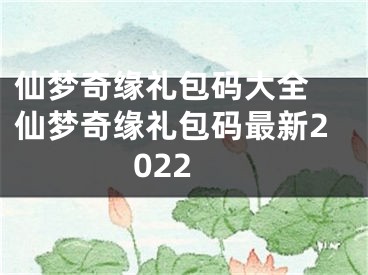 仙夢(mèng)奇緣禮包碼大全 仙夢(mèng)奇緣禮包碼最新2022